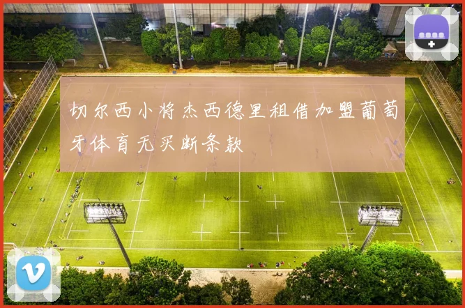 切尔西小将杰西德里租借加盟葡萄牙体育无买断条款